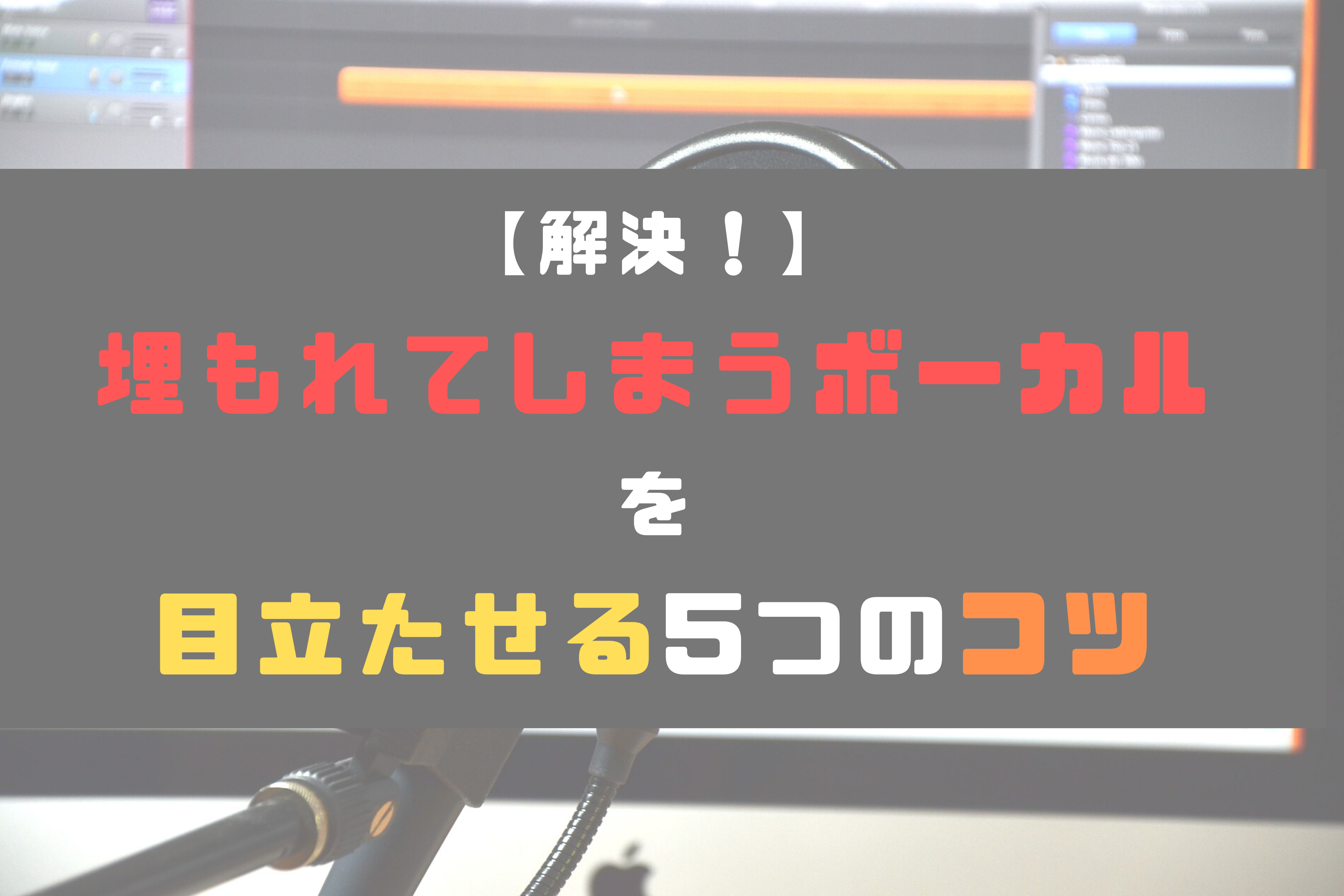 Mixテクニック 埋もれてしまうボーカルを目立たせる5つのコツ ほんみく